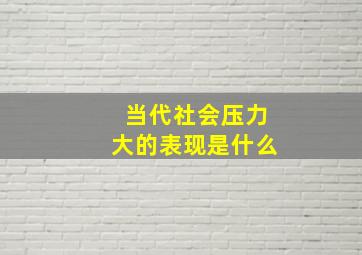 当代社会压力大的表现是什么