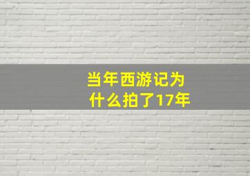 当年西游记为什么拍了17年