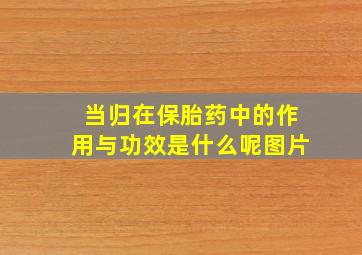 当归在保胎药中的作用与功效是什么呢图片