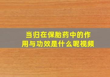 当归在保胎药中的作用与功效是什么呢视频