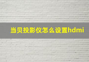 当贝投影仪怎么设置hdmi