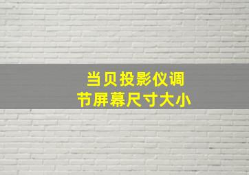 当贝投影仪调节屏幕尺寸大小