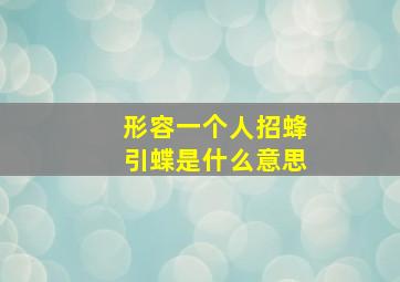 形容一个人招蜂引蝶是什么意思