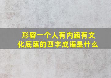 形容一个人有内涵有文化底蕴的四字成语是什么