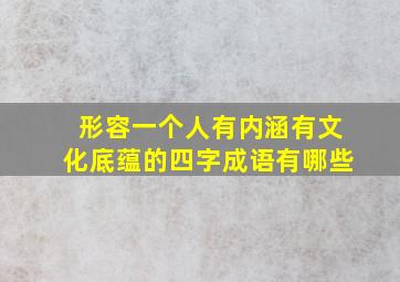 形容一个人有内涵有文化底蕴的四字成语有哪些