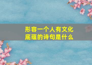 形容一个人有文化底蕴的诗句是什么