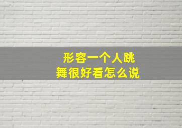 形容一个人跳舞很好看怎么说