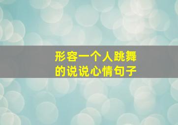 形容一个人跳舞的说说心情句子