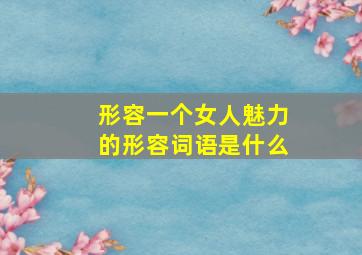 形容一个女人魅力的形容词语是什么