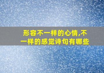 形容不一样的心情,不一样的感觉诗句有哪些