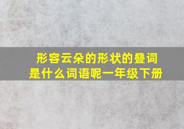 形容云朵的形状的叠词是什么词语呢一年级下册