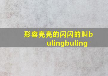 形容亮亮的闪闪的叫bulingbuling