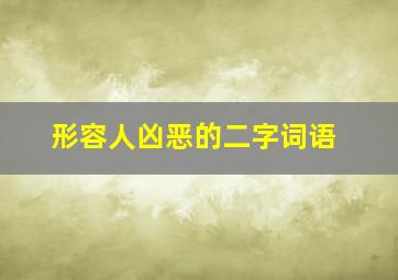 形容人凶恶的二字词语