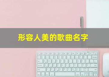 形容人美的歌曲名字