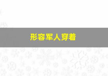 形容军人穿着