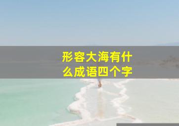 形容大海有什么成语四个字