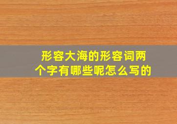 形容大海的形容词两个字有哪些呢怎么写的