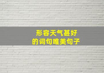 形容天气甚好的词句唯美句子