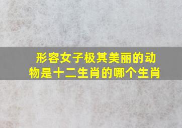 形容女子极其美丽的动物是十二生肖的哪个生肖