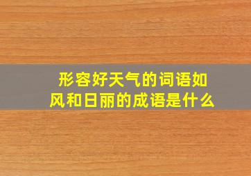 形容好天气的词语如风和日丽的成语是什么