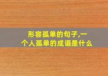 形容孤单的句子,一个人孤单的成语是什么