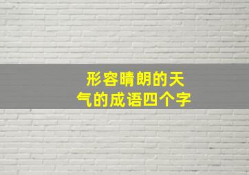 形容晴朗的天气的成语四个字