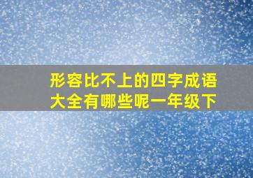 形容比不上的四字成语大全有哪些呢一年级下