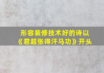 形容装修技术好的诗以《君超张得汗马功》开头