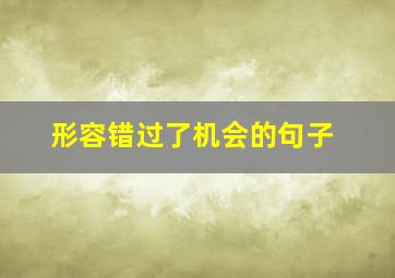 形容错过了机会的句子