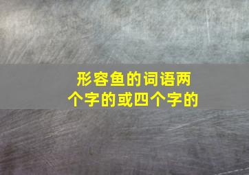 形容鱼的词语两个字的或四个字的