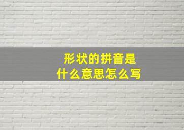 形状的拼音是什么意思怎么写