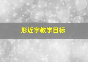 形近字教学目标