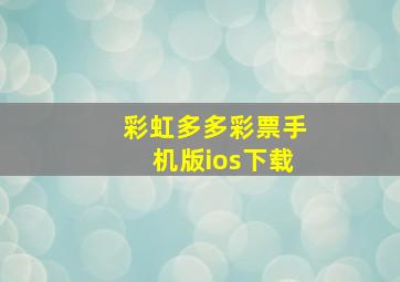 彩虹多多彩票手机版ios下载