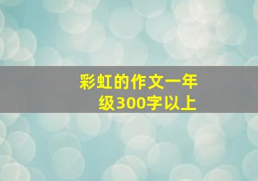 彩虹的作文一年级300字以上