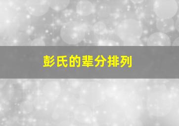 彭氏的辈分排列