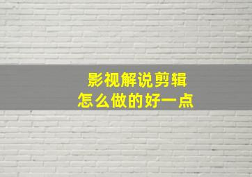 影视解说剪辑怎么做的好一点