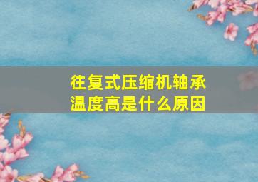 往复式压缩机轴承温度高是什么原因