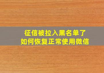 征信被拉入黑名单了如何恢复正常使用微信