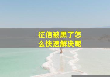 征信被黑了怎么快速解决呢