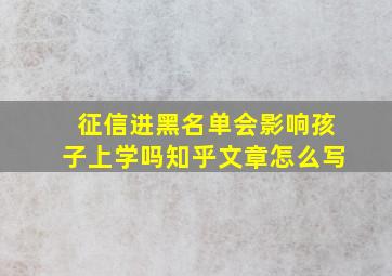 征信进黑名单会影响孩子上学吗知乎文章怎么写