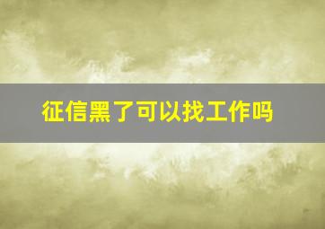 征信黑了可以找工作吗