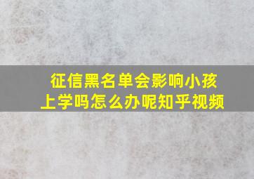 征信黑名单会影响小孩上学吗怎么办呢知乎视频