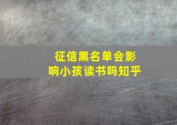 征信黑名单会影响小孩读书吗知乎