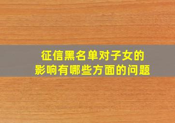 征信黑名单对子女的影响有哪些方面的问题