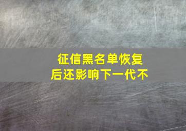 征信黑名单恢复后还影响下一代不