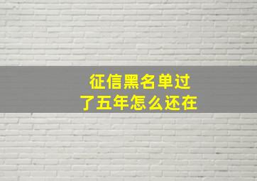 征信黑名单过了五年怎么还在