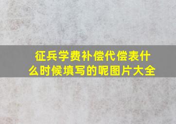 征兵学费补偿代偿表什么时候填写的呢图片大全