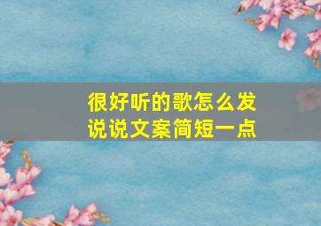 很好听的歌怎么发说说文案简短一点