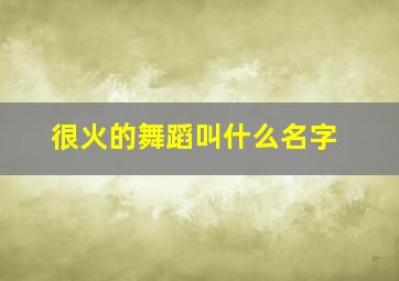 很火的舞蹈叫什么名字