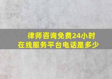 律师咨询免费24小时在线服务平台电话是多少